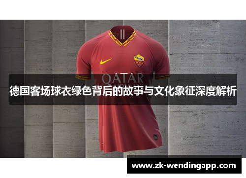 德国客场球衣绿色背后的故事与文化象征深度解析