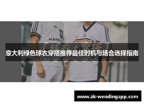 意大利绿色球衣穿搭推荐最佳时机与场合选择指南