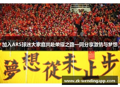 加入ARS球迷大家庭共赴荣耀之路一同分享激情与梦想