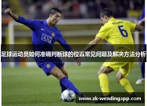足球运动员如何准确判断球的位置常见问题及解决方法分析