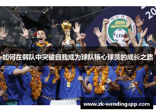如何在弱队中突破自我成为球队核心球员的成长之路