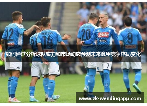 如何通过分析球队实力和市场动态预测未来意甲竞争格局变化