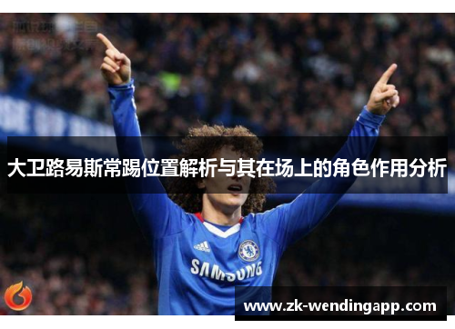 大卫路易斯常踢位置解析与其在场上的角色作用分析